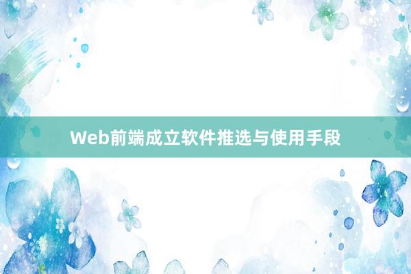 Web前端成立软件推选与使用手段