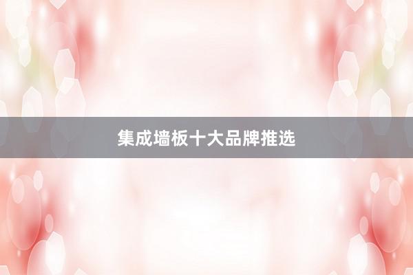 集成墙板十大品牌推选