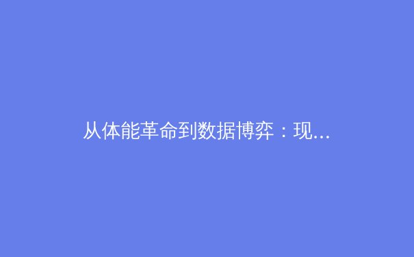从体能革命到数据博弈：现代体育竞技的科学化转型深度观察
